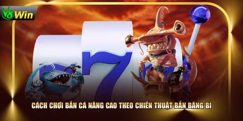 Hướng Dẫn Cách Chơi Bắn Cá & Chiến Thuật Đi Săn Bất Bại 4 Hướng Dẫn Cách Chơi Bắn Cá & Chiến Thuật Đi Săn Bất Bại Cách chơi Bắn Cá nâng cao theo chiến thuật bắn băng bi
