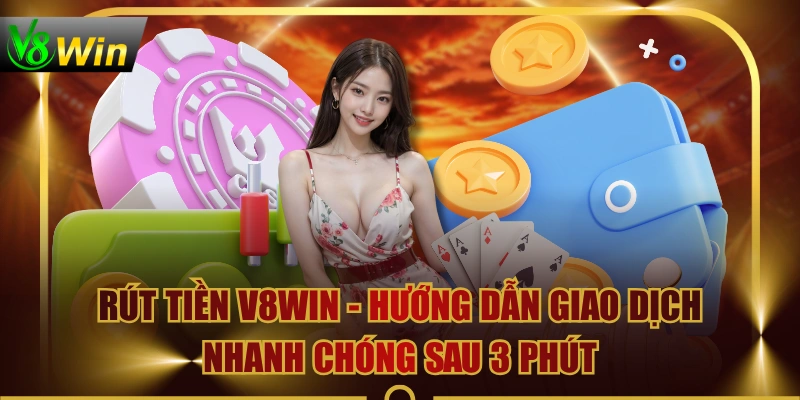Rút Tiền V8WIN - Hướng Dẫn Giao Dịch Nhanh Chóng Sau 3 Phút 5 Rút Tiền V8WIN - Hướng Dẫn Giao Dịch Nhanh Chóng Sau 3 Phút Rút Tiền V8WIN - Hướng Dẫn Giao Dịch Nhanh Chóng Sau 3 Phút