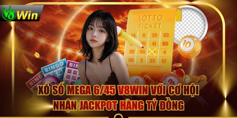 Xổ Số Mega 6/45 V8WIN Với Cơ Hội Nhận Jackpot Hàng Tỷ Đồng 1 Xổ Số Mega 6/45 V8WIN Với Cơ Hội Nhận Jackpot Hàng Tỷ Đồng Xổ Số Mega 6/45 V8WIN Với Cơ Hội Nhận Jackpot Hàng Tỷ Đồng
